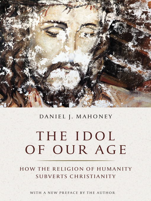 Title details for The Idol of Our Age by Daniel J. Mahoney - Available
